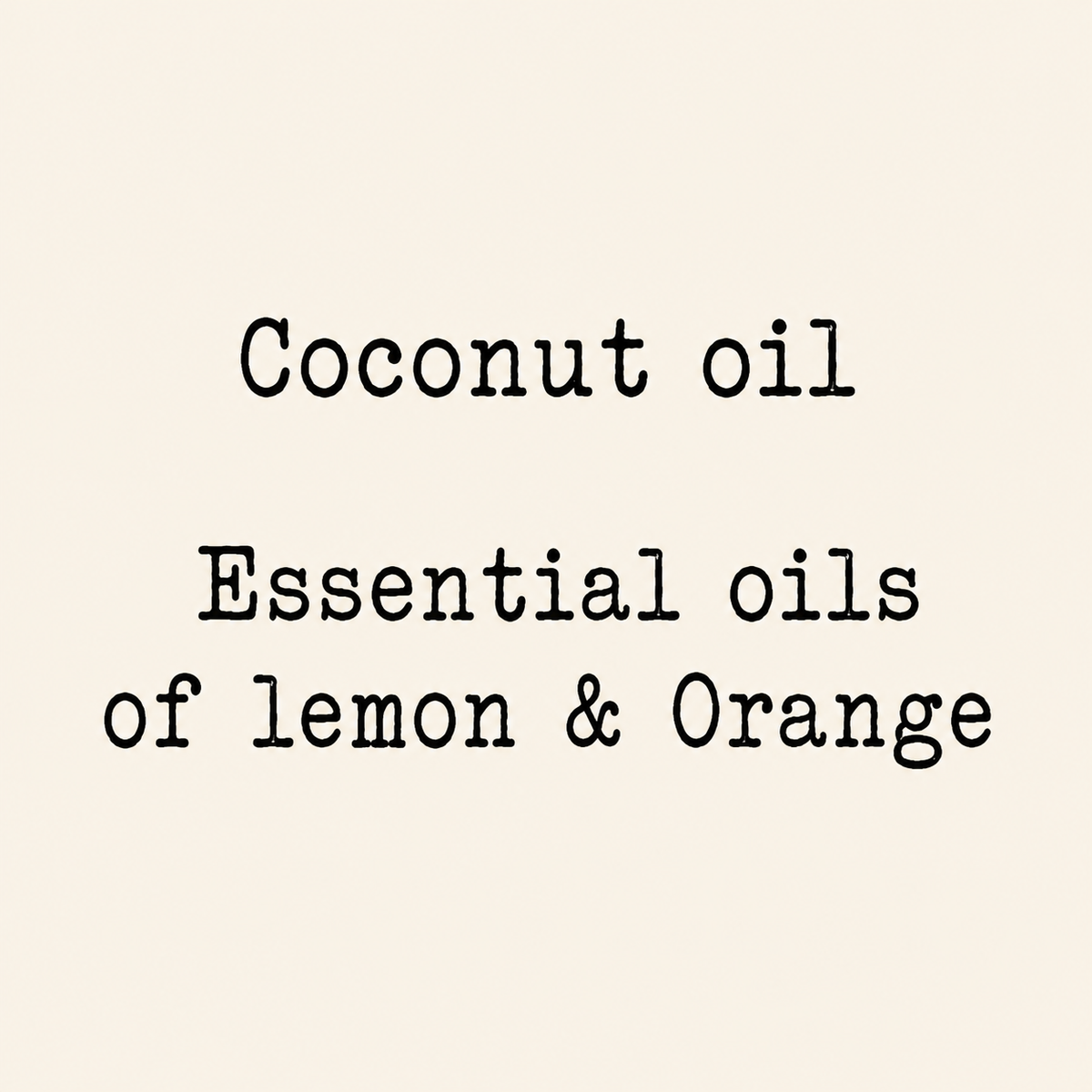 Ingredients list: Coconut oil, Essential oils of lemon and orange